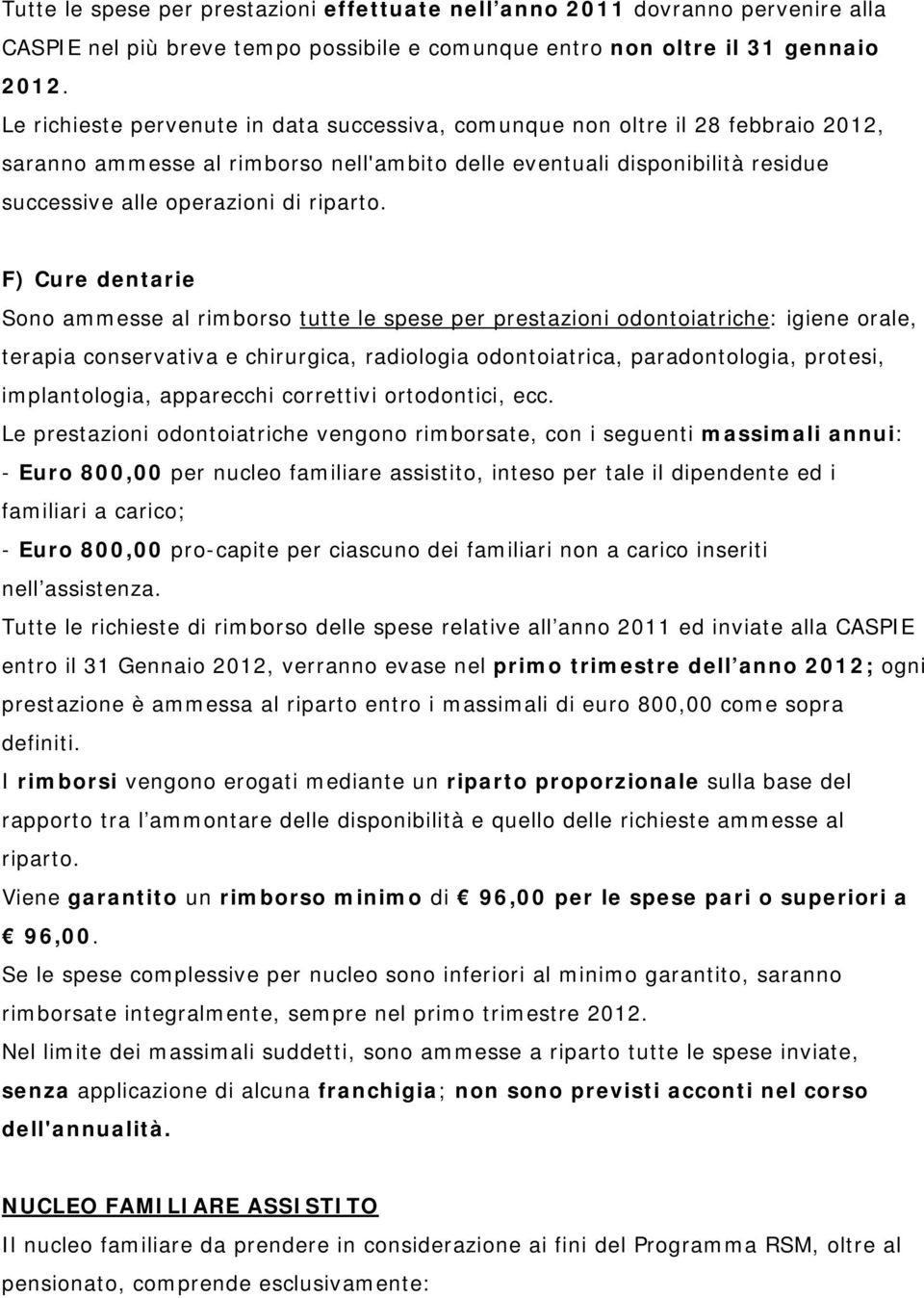 F) Cure dentarie Sono ammesse al rimborso tutte le spese per prestazioni odontoiatriche: igiene orale, terapia conservativa e chirurgica, radiologia odontoiatrica, paradontologia, protesi,