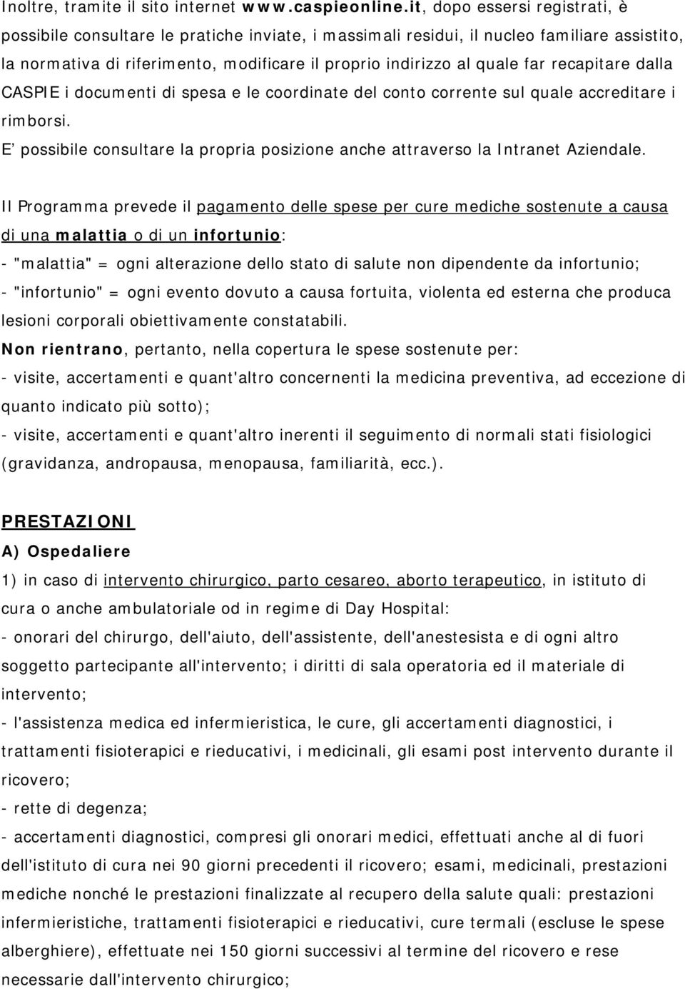 recapitare dalla CASPIE i documenti di spesa e le coordinate del conto corrente sul quale accreditare i rimborsi. E possibile consultare la propria posizione anche attraverso la Intranet Aziendale.