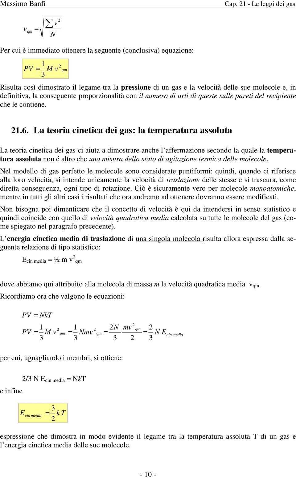 La teoria cinetica dei gas: la temperatura assoluta La teoria cinetica dei gas ci aiuta a dimostrare anche l affermazione secondo la quale la temperatura assoluta non é altro che una misura dello