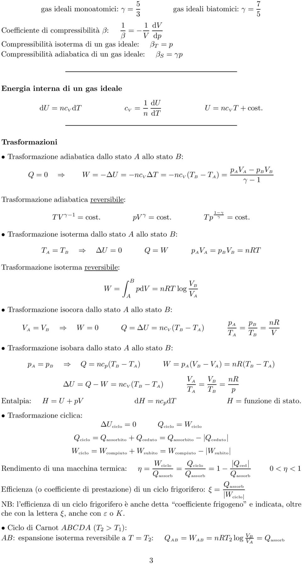 Trasformazioni Trasformazione adiabatica dallo stato allo stato B: Q = 0 W = U = nc T = nc (T B T ) = p p B B γ 1 Trasformazione adiabatica reversibile: T γ 1 = cost. p γ = cost. T p 1 γ γ = cost.
