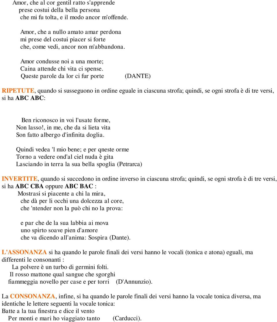 Queste parole da lor ci fur porte (DANTE) RIPETUTE, quando si susseguono in ordine eguale in ciascuna strofa; quindi, se ogni strofa è di tre versi, si ha ABC ABC: Ben riconosco in voi l'usate forme,
