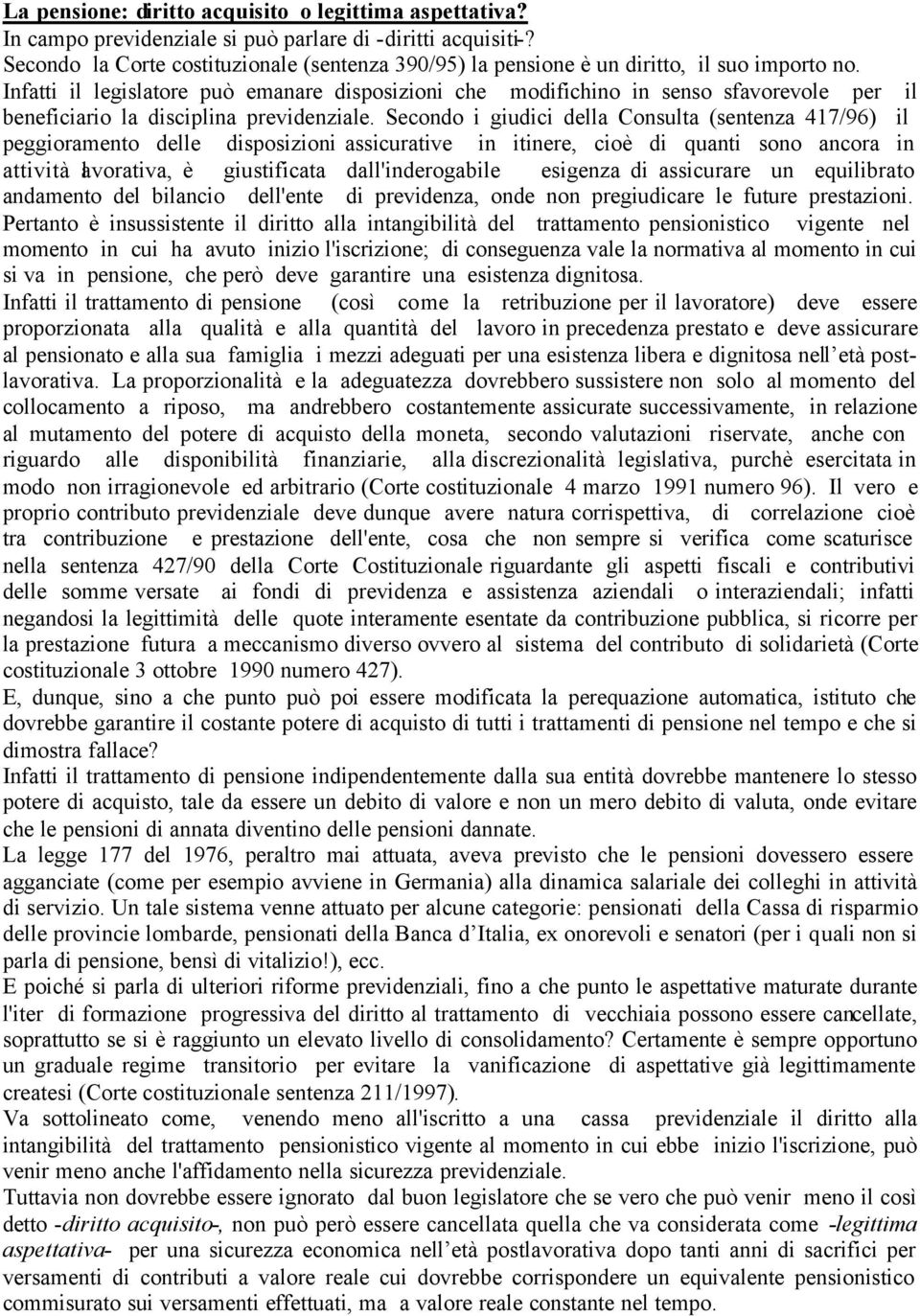 Infatti il legislatore può emanare disposizioni che modifichino in senso sfavorevole per il beneficiario la disciplina previdenziale.