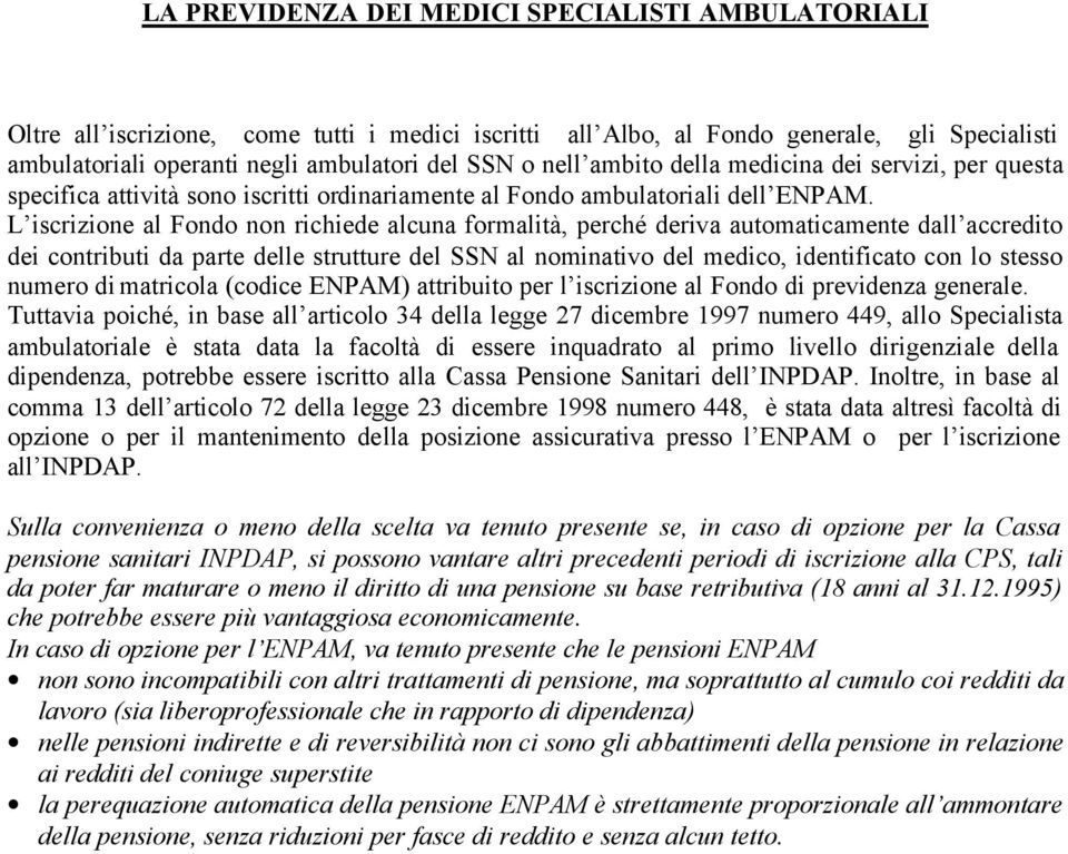 L iscrizione al Fondo non richiede alcuna formalità, perché deriva automaticamente dall accredito dei contributi da parte delle strutture del SSN al nominativo del medico, identificato con lo stesso