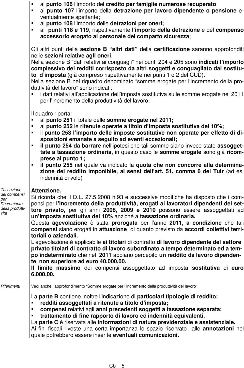 della certificazione saranno approfonditi nelle sezioni relative agli oneri.