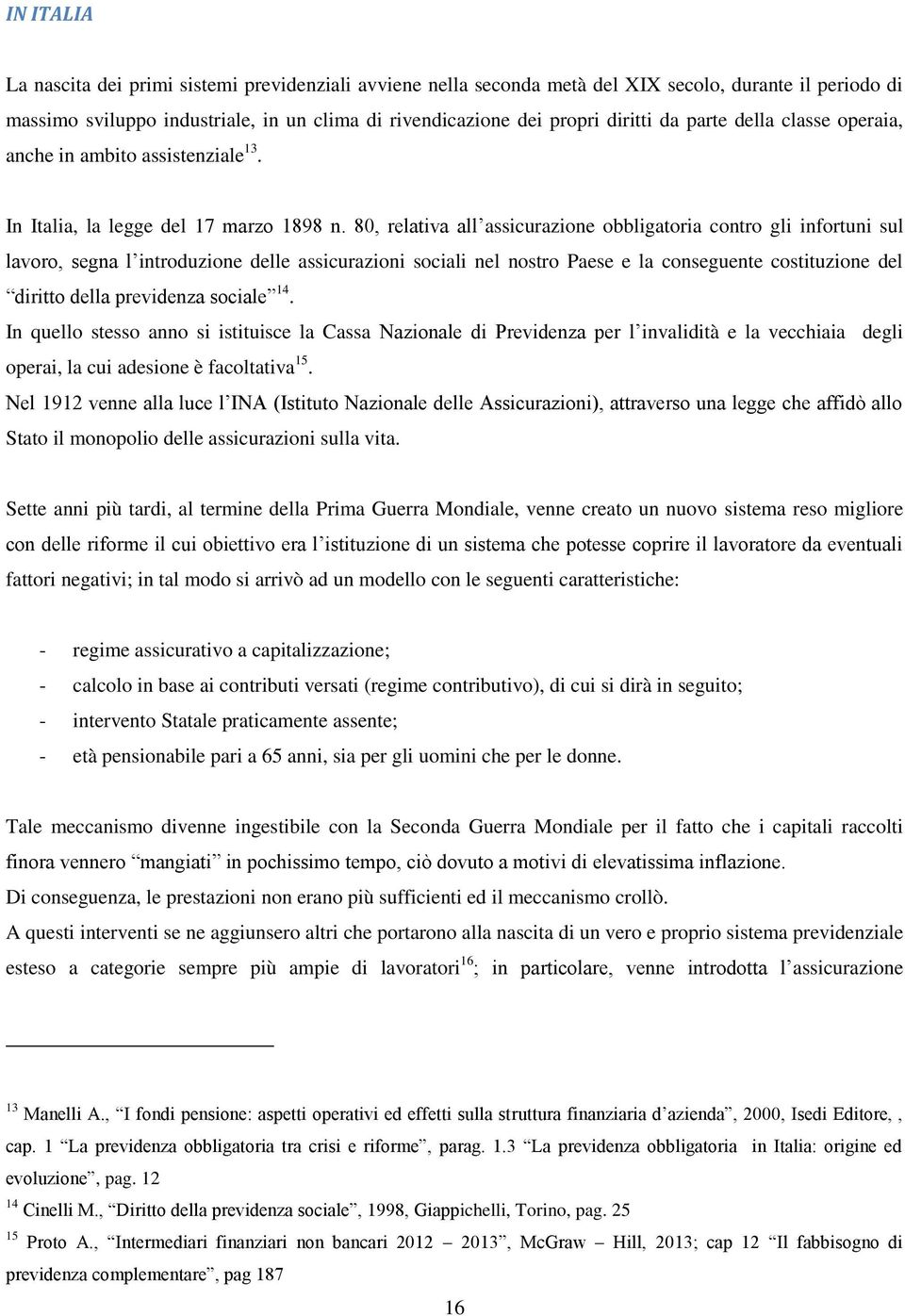 80, relativa all assicurazione obbligatoria contro gli infortuni sul lavoro, segna l introduzione delle assicurazioni sociali nel nostro Paese e la conseguente costituzione del diritto della