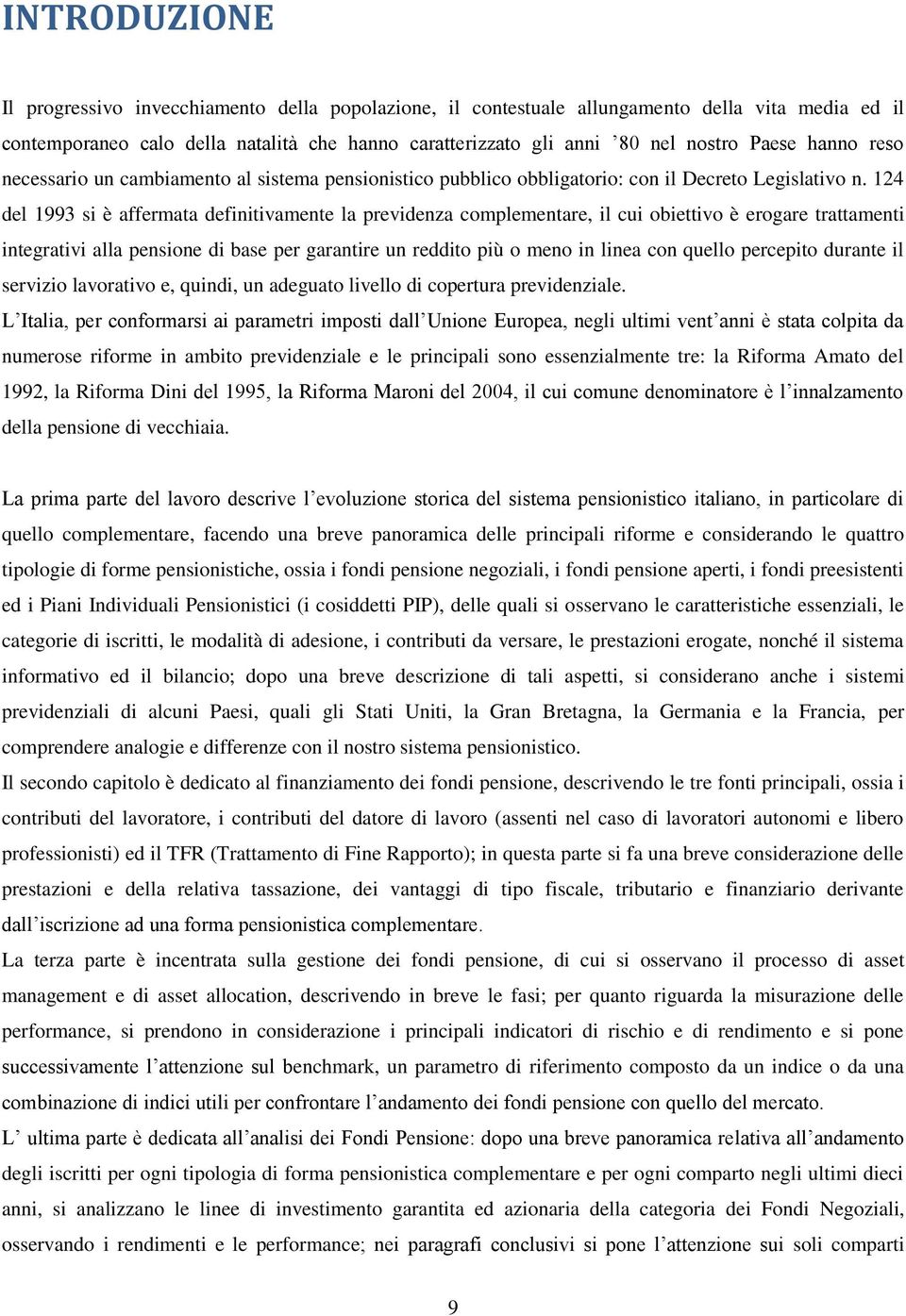 124 del 1993 si è affermata definitivamente la previdenza complementare, il cui obiettivo è erogare trattamenti integrativi alla pensione di base per garantire un reddito più o meno in linea con