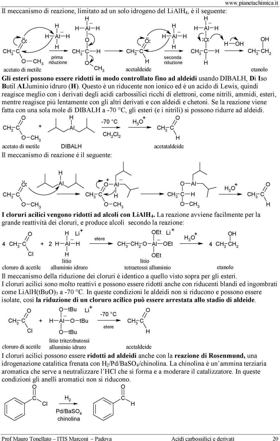 Questo è un riducente non ionico ed è un acido di Lewis, quindi reagisce meglio con i derivati degli acidi carbossilici ricchi di elettroni, come nitrili, ammidi, esteri, mentre reagisce più