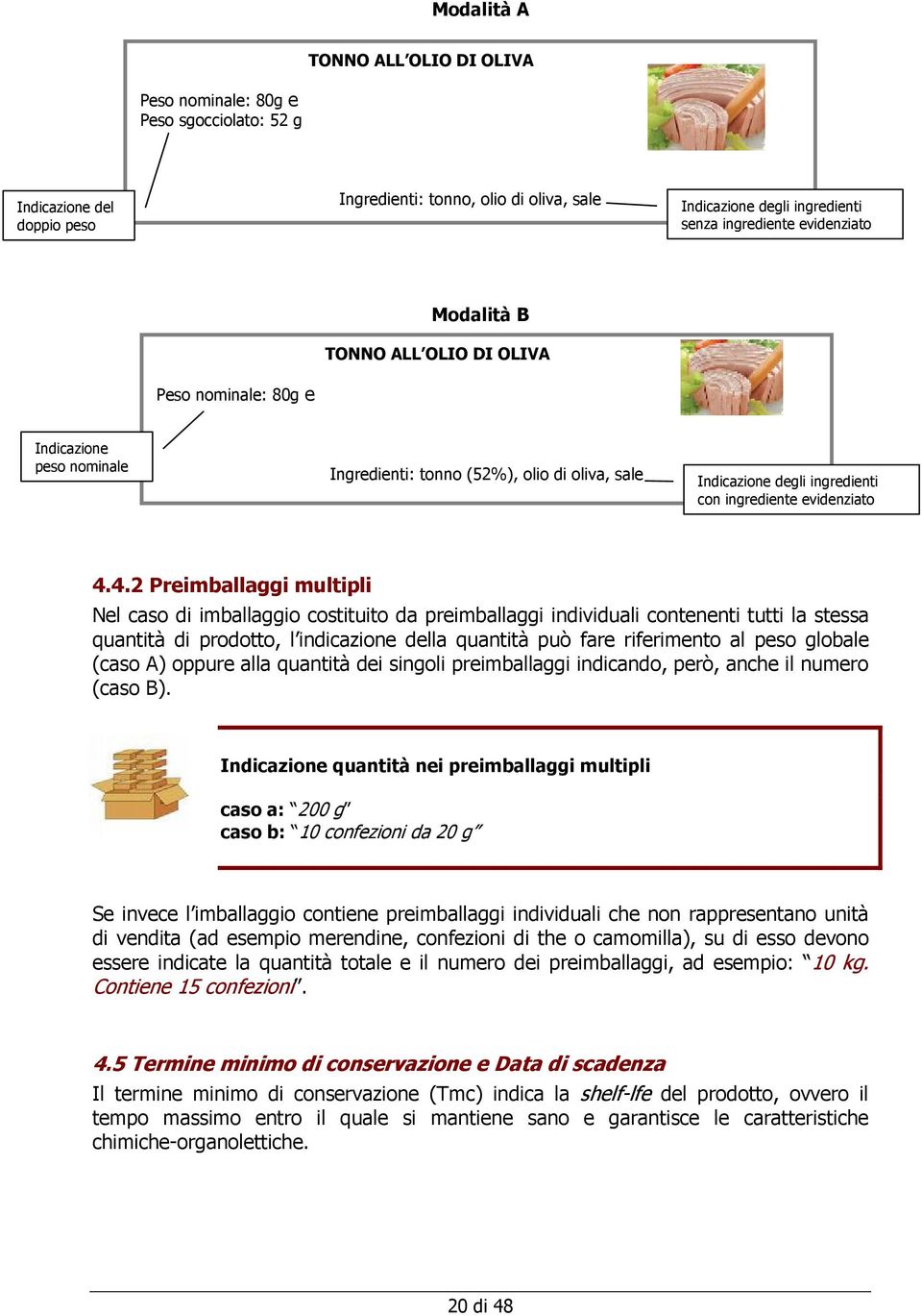 4.2 Preimballaggi multipli Nel caso di imballaggio costituito da preimballaggi individuali contenenti tutti la stessa quantità di prodotto, l indicazione della quantità può fare riferimento al peso