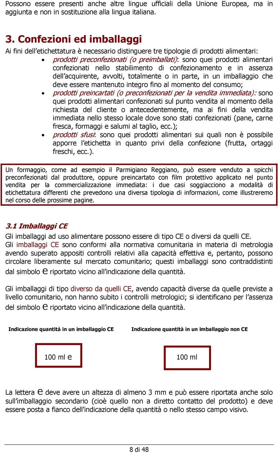 confezionati nello stabilimento di confezionamento e in assenza dell acquirente, avvolti, totalmente o in parte, in un imballaggio che deve essere mantenuto integro fino al momento del consumo;