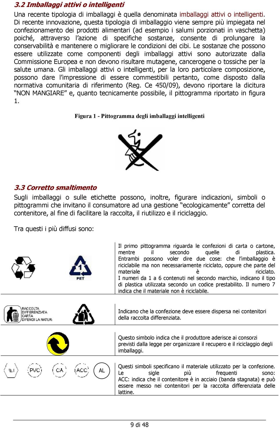 azione di specifiche sostanze, consente di prolungare la conservabilità e mantenere o migliorare le condizioni dei cibi.