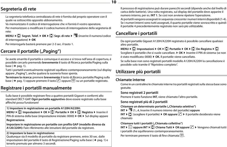 OK u Segr. di rete ~ (inserire il numero/codice di interrogazione) OK Per interrogarla basterà premere per 2-3 sec. il tasto 1.