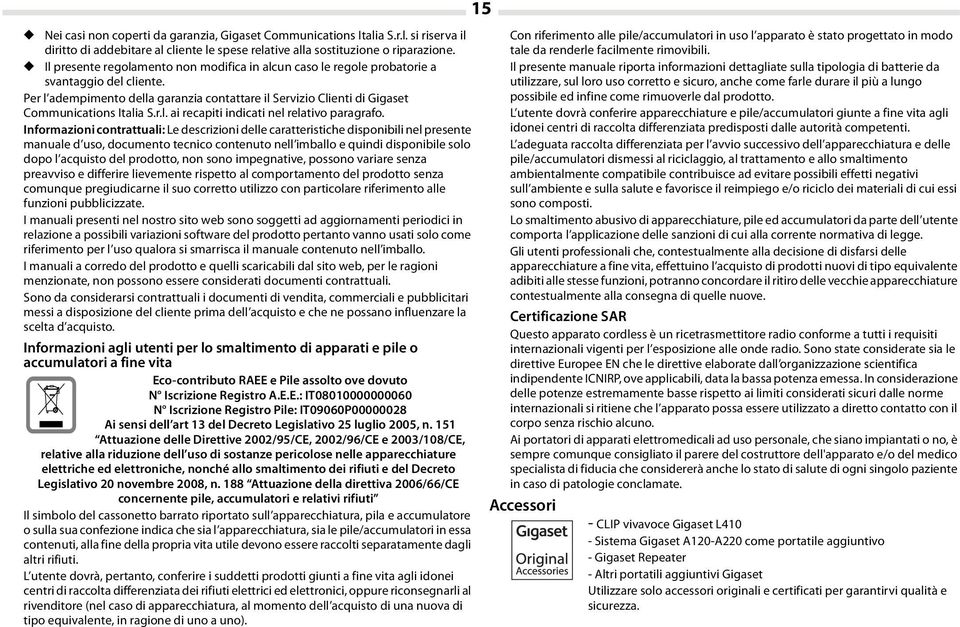 Informazioni contrattuali: Le descrizioni delle caratteristiche disponibili nel presente manuale d uso, documento tecnico contenuto nell imballo e quindi disponibile solo dopo l acquisto del