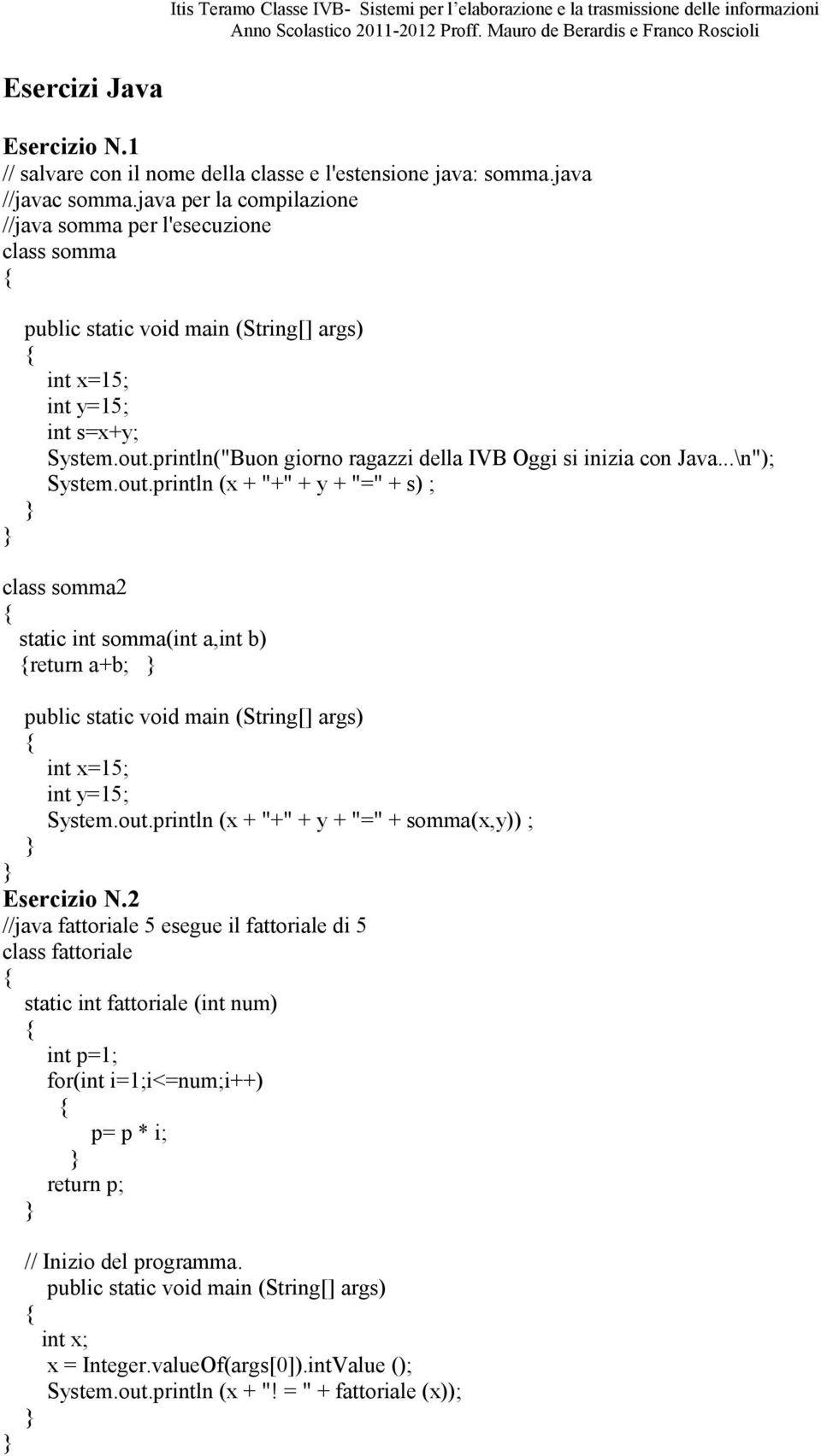 out.println (x + "+" + y + "=" + s) ; class somma2 static int somma(int a,int b) return a+b; int x=15; int y=15; System.out.println (x + "+" + y + "=" + somma(x,y)) ; Esercizio N.