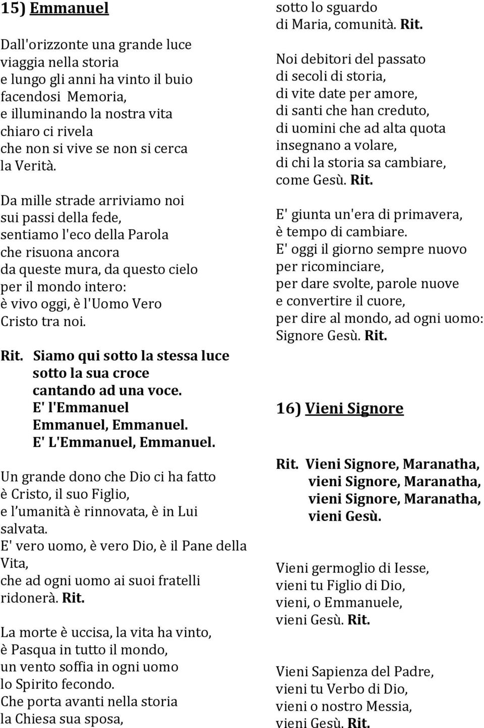 Da mille strade arriviamo noi sui passi della fede, sentiamo l'eco della Parola che risuona ancora da queste mura, da questo cielo per il mondo intero: è vivo oggi, è l'uomo Vero Cristo tra noi. Rit.