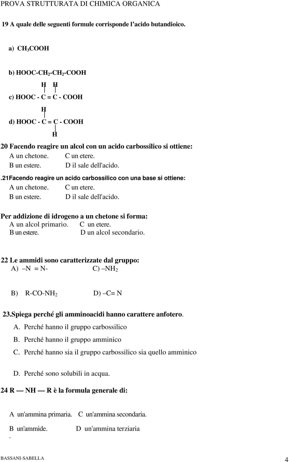 D il sale dell'acido..21facendo reagire un acido carbossilico con una base si ottiene: A un chetone. C un etere. B un estere. D il sale dell'acido.