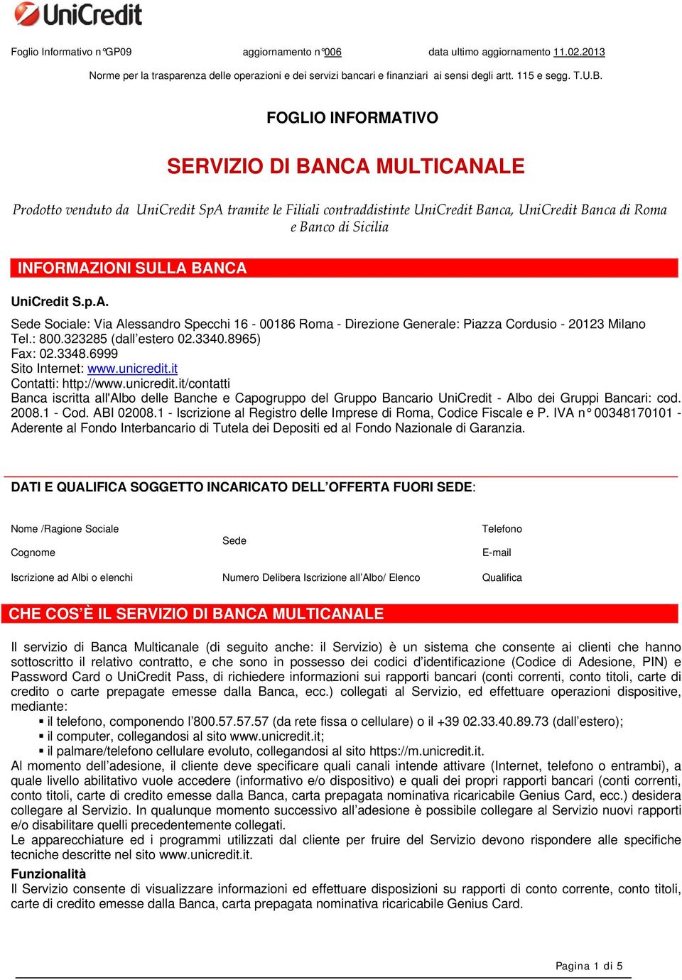 BANCA UniCredit S.p.A. Sede Sociale: Via Alessandro Specchi 16-00186 Roma - Direzione Generale: Piazza Cordusio - 20123 Milano Tel.: 800.323285 (dall estero 02.3340.8965) Fax: 02.3348.