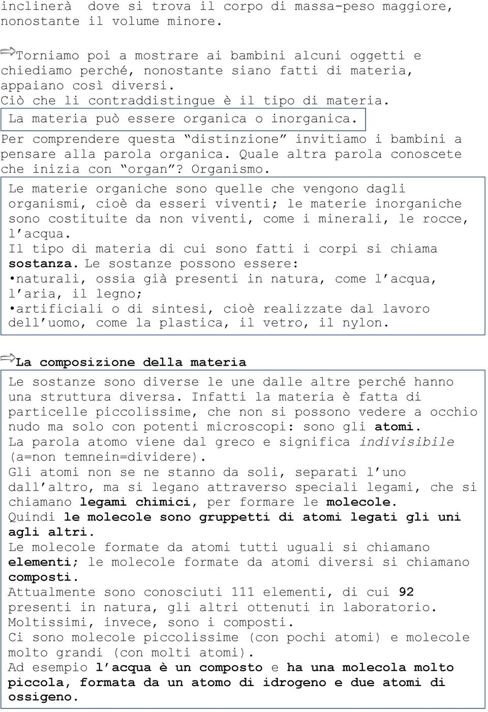 La materia può essere organica o inorganica. Per comprendere questa distinzione invitiamo i bambini a pensare alla parola organica. Quale altra parola conoscete che inizia con organ? rganismo.