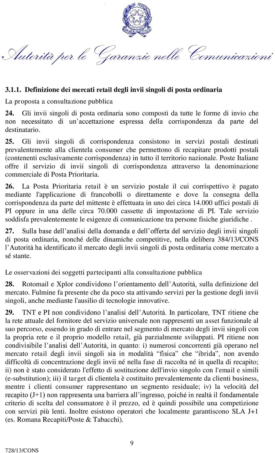 Gli invii singoli di corrispondenza consistono in servizi postali destinati prevalentemente alla clientela consumer che permettono di recapitare prodotti postali (contenenti esclusivamente