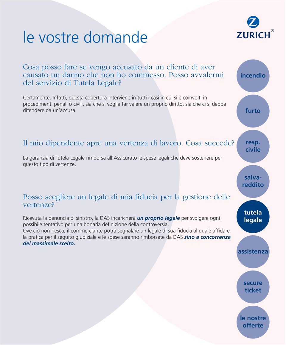 incendio furto Il mio dipendente apre una vertenza di lavoro. Cosa succede? La garanzia di Tutela Legale rimborsa all Assicurato le spese legali che deve sostenere per questo tipo di vertenze.