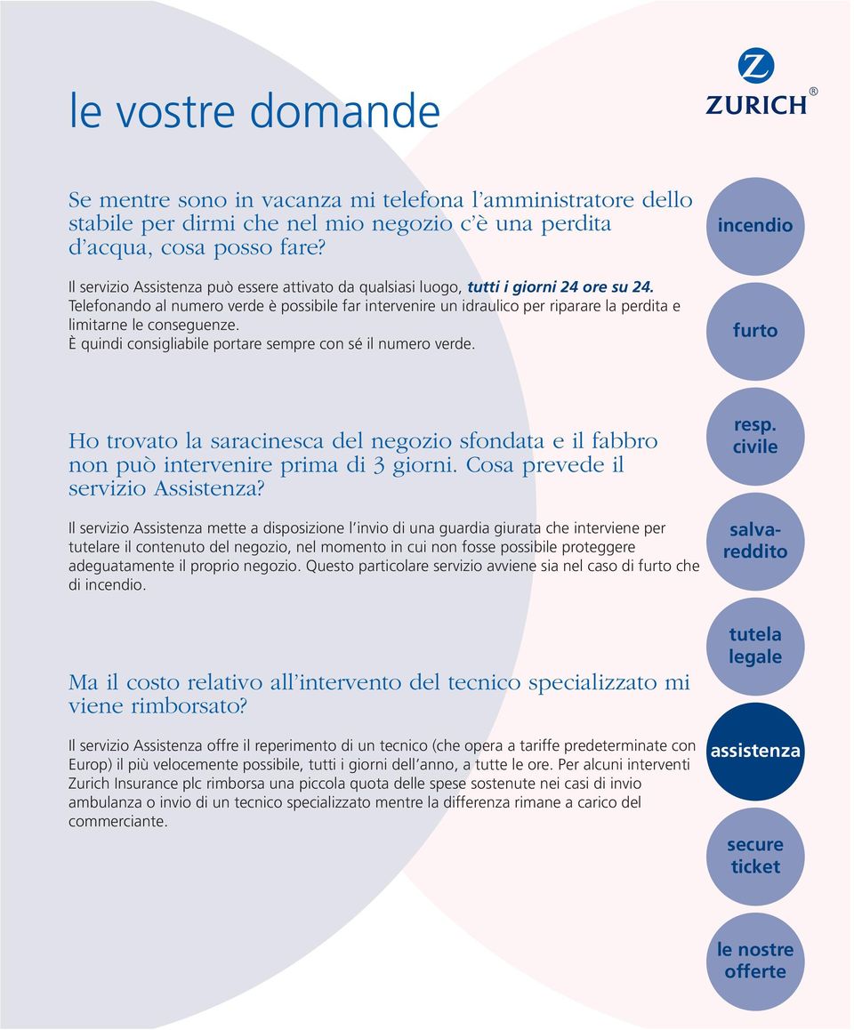 Telefonando al numero verde è possibile far intervenire un idraulico per riparare la perdita e limitarne le conseguenze. È quindi consigliabile portare sempre con sé il numero verde.