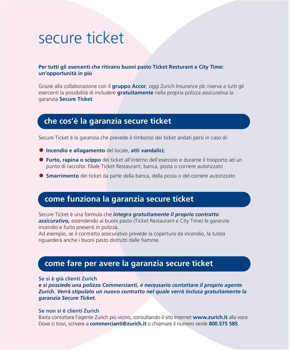 che cos è la garanzia secure ticket Secure Ticket è la garanzia che prevede il rimborso dei ticket andati persi in caso di: Incendio e allagamento del locale, atti vandalici; Furto, rapina o scippo