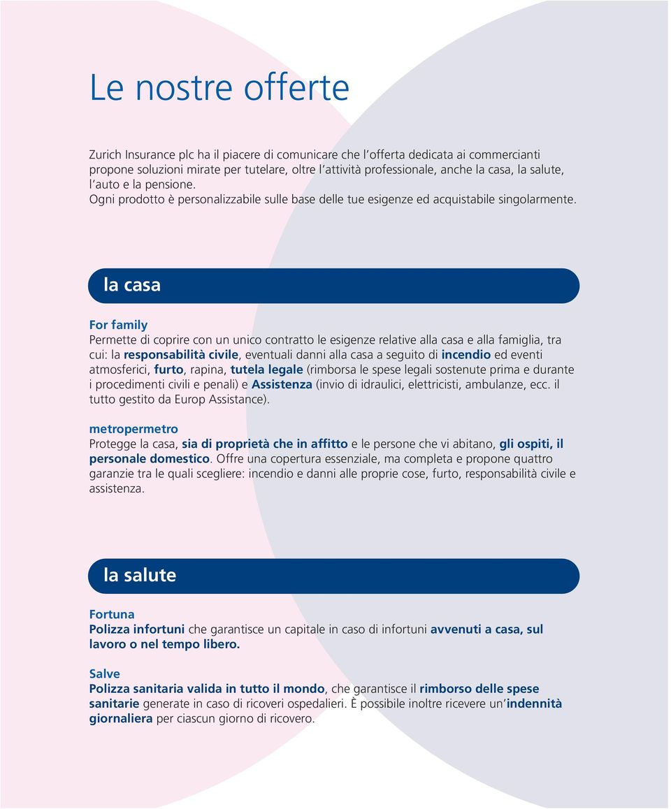 la casa For family Permette di coprire con un unico contratto le esigenze relative alla casa e alla famiglia, tra cui: la responsabilità civile, eventuali danni alla casa a seguito di incendio ed