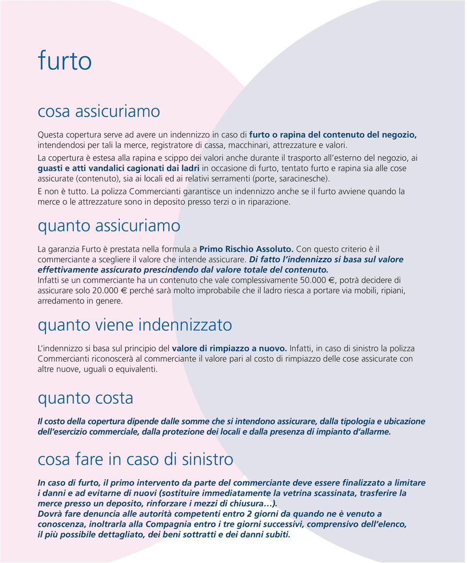 La copertura è estesa alla rapina e scippo dei valori anche durante il trasporto all esterno del negozio, ai guasti e atti vandalici cagionati dai ladri in occasione di furto, tentato furto e rapina