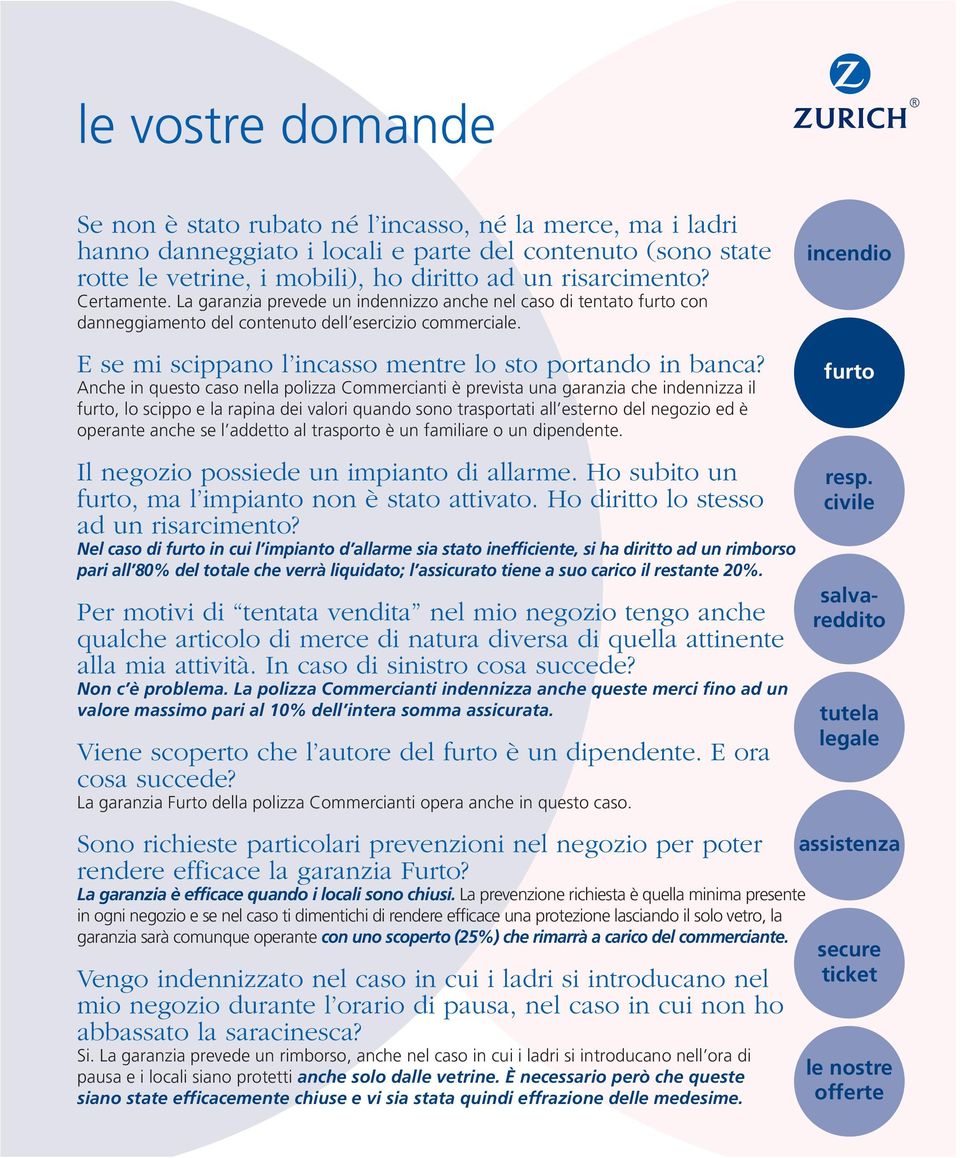 Anche in questo caso nella polizza Commercianti è prevista una garanzia che indennizza il furto, lo scippo e la rapina dei valori quando sono trasportati all esterno del negozio ed è operante anche