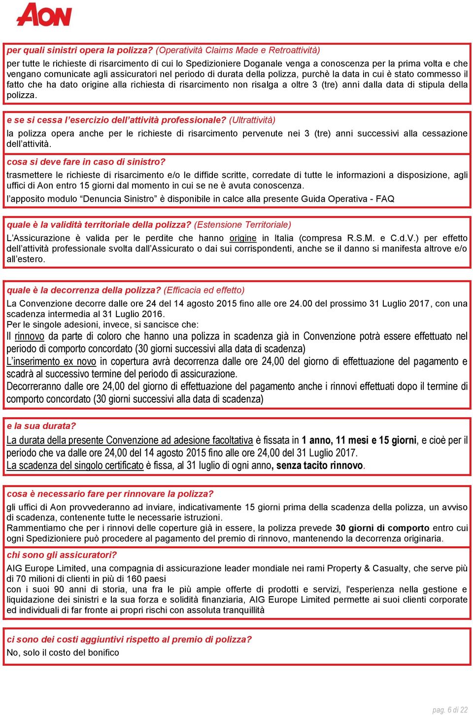 periodo di durata della polizza, purchè la data in cui è stato commesso il fatto che ha dato origine alla richiesta di risarcimento non risalga a oltre 3 (tre) anni dalla data di stipula della