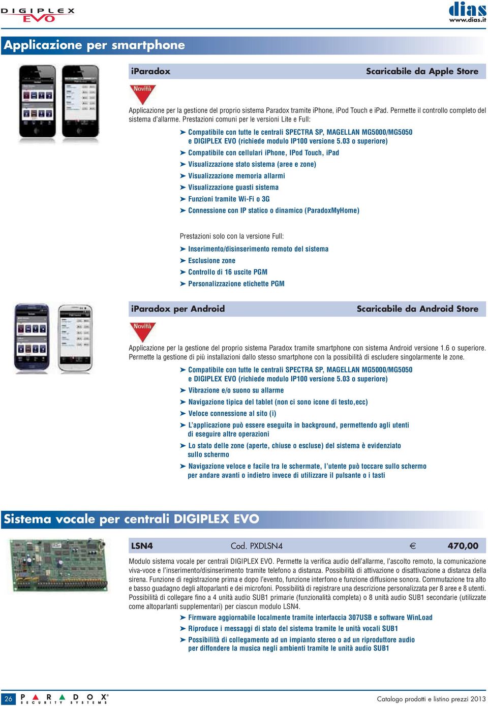 Prestazioni comuni per le versioni Lite e Full: Compatibile con tutte le centrali SPECTRA SP, MAGELLAN MG5000/MG5050 e DIGIPLEX EVO (richiede modulo IP100 versione 5.