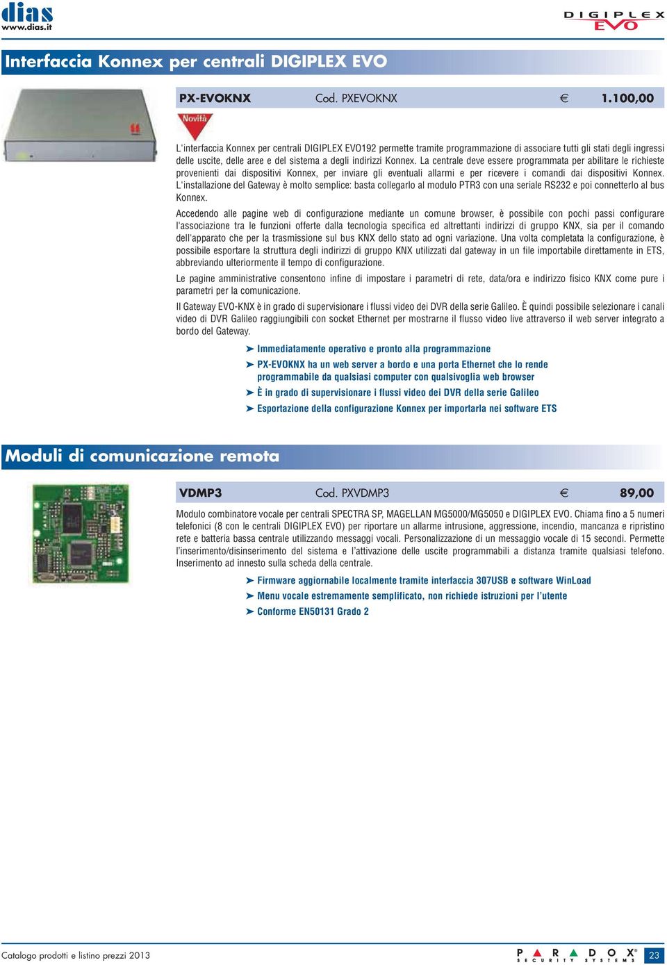 La centrale deve essere programmata per abilitare le richieste provenienti dai dispositivi Konnex, per inviare gli eventuali allarmi e per ricevere i comandi dai dispositivi Konnex.