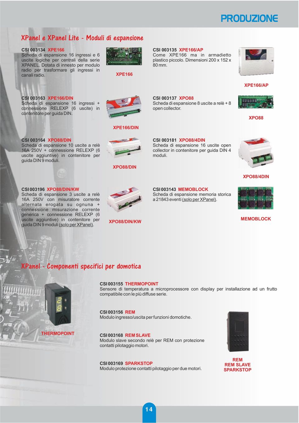 XPE166/AP CSI 003163 XPE166/DIN CSI 003137 XPO88 Scheda di espansione 16 ingressi + connessione RELEXP (6 uscite) in Scheda di espansione 8 uscite a relè + 8 open collector. contenitore per guida DIN.