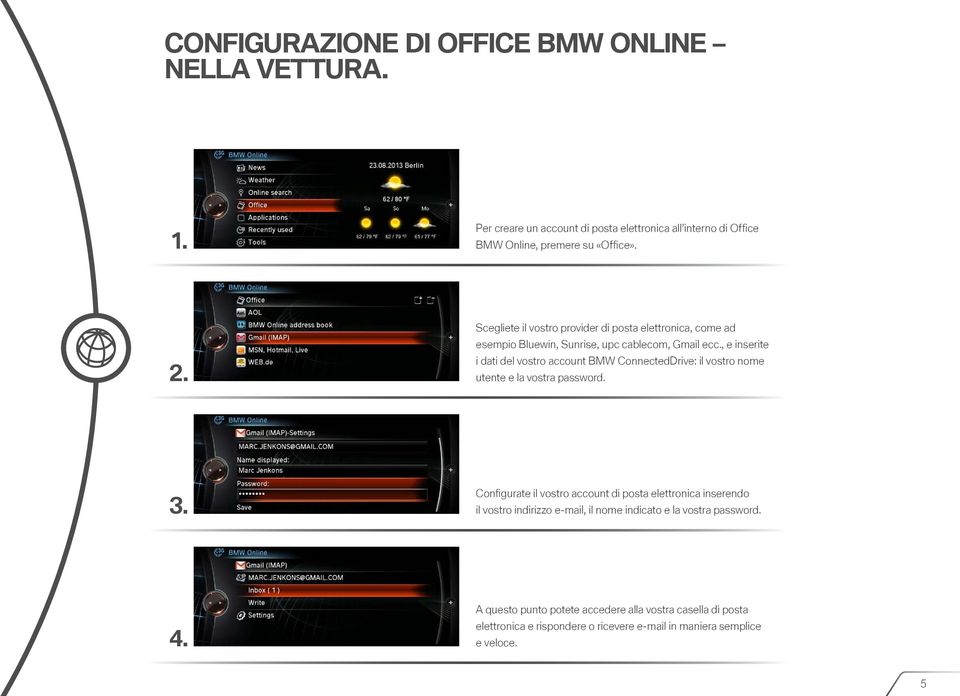 , e inserite i dati del vostro account BMW ConnectedDrive: il vostro nome utente e la vostra password. 3.