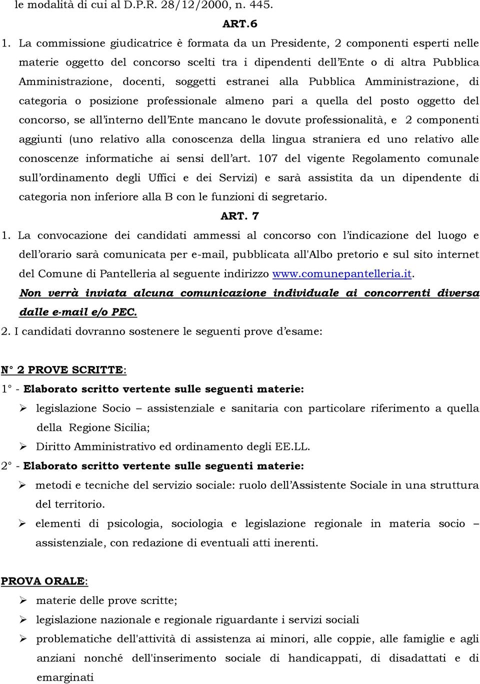 soggetti estranei alla Pubblica Amministrazione, di categoria o posizione professionale almeno pari a quella del posto oggetto del concorso, se all interno dell Ente mancano le dovute