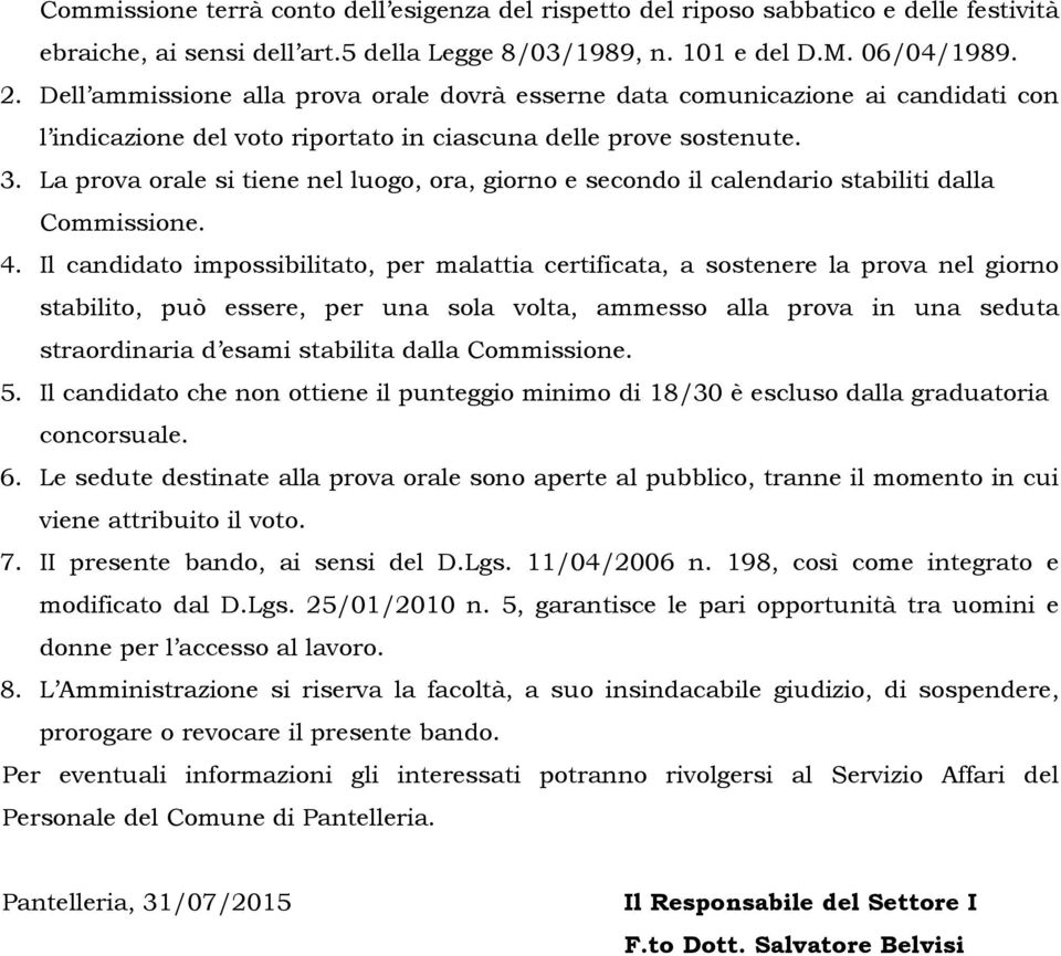 La prova orale si tiene nel luogo, ora, giorno e secondo il calendario stabiliti dalla Commissione. 4.