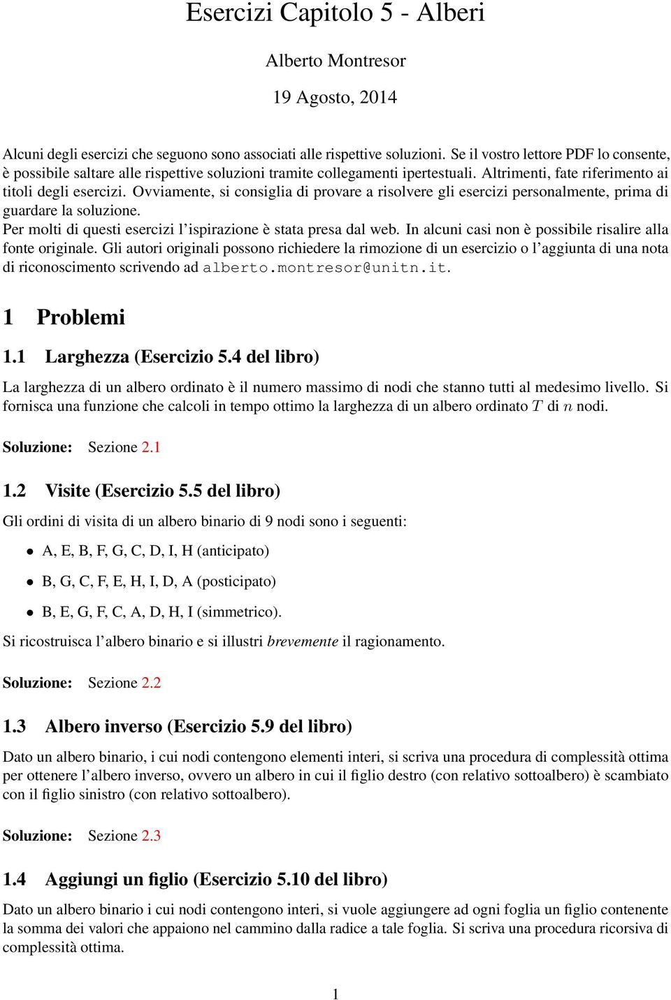 Ovviamente, si consiglia di provare a risolvere gli esercizi personalmente, prima di guardare la soluzione. Per molti di questi esercizi l ispirazione è stata presa dal web.