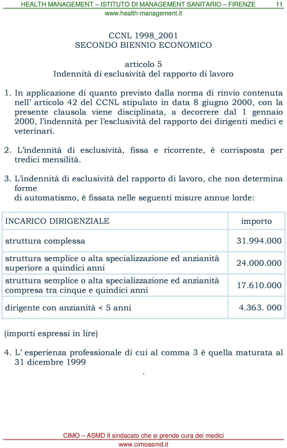 2000, l indennità per l esclusività del rapporto dei dirigenti medici e veterinari. 2. L indennità di esclusività, fissa e ricorrente, è corrisposta per tredici mensilità. 3.