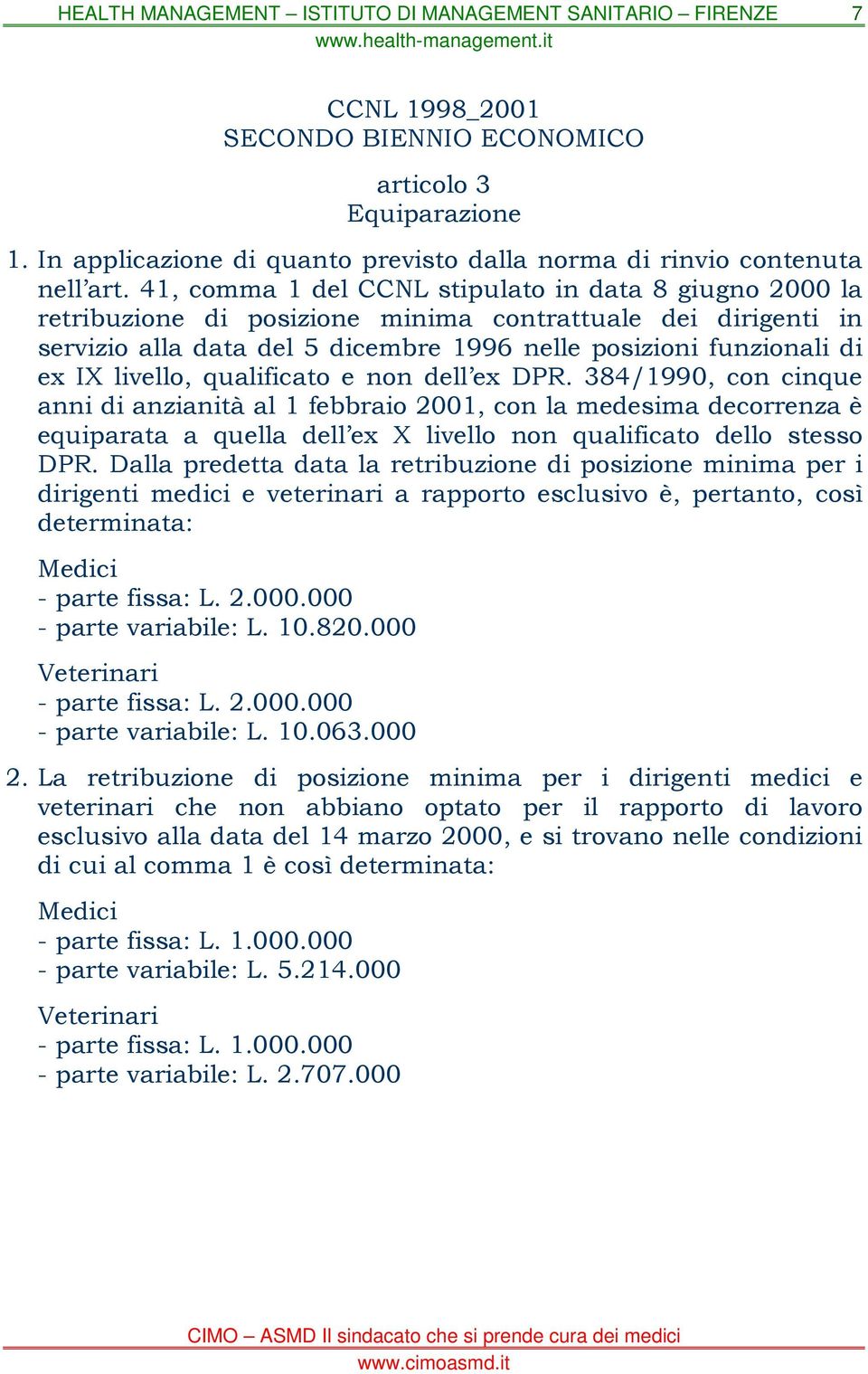 livello, qualificato e non dell ex DPR. 384/1990, con cinque anni di anzianità al 1 febbraio 2001, con la medesima decorrenza è equiparata a quella dell ex X livello non qualificato dello stesso DPR.