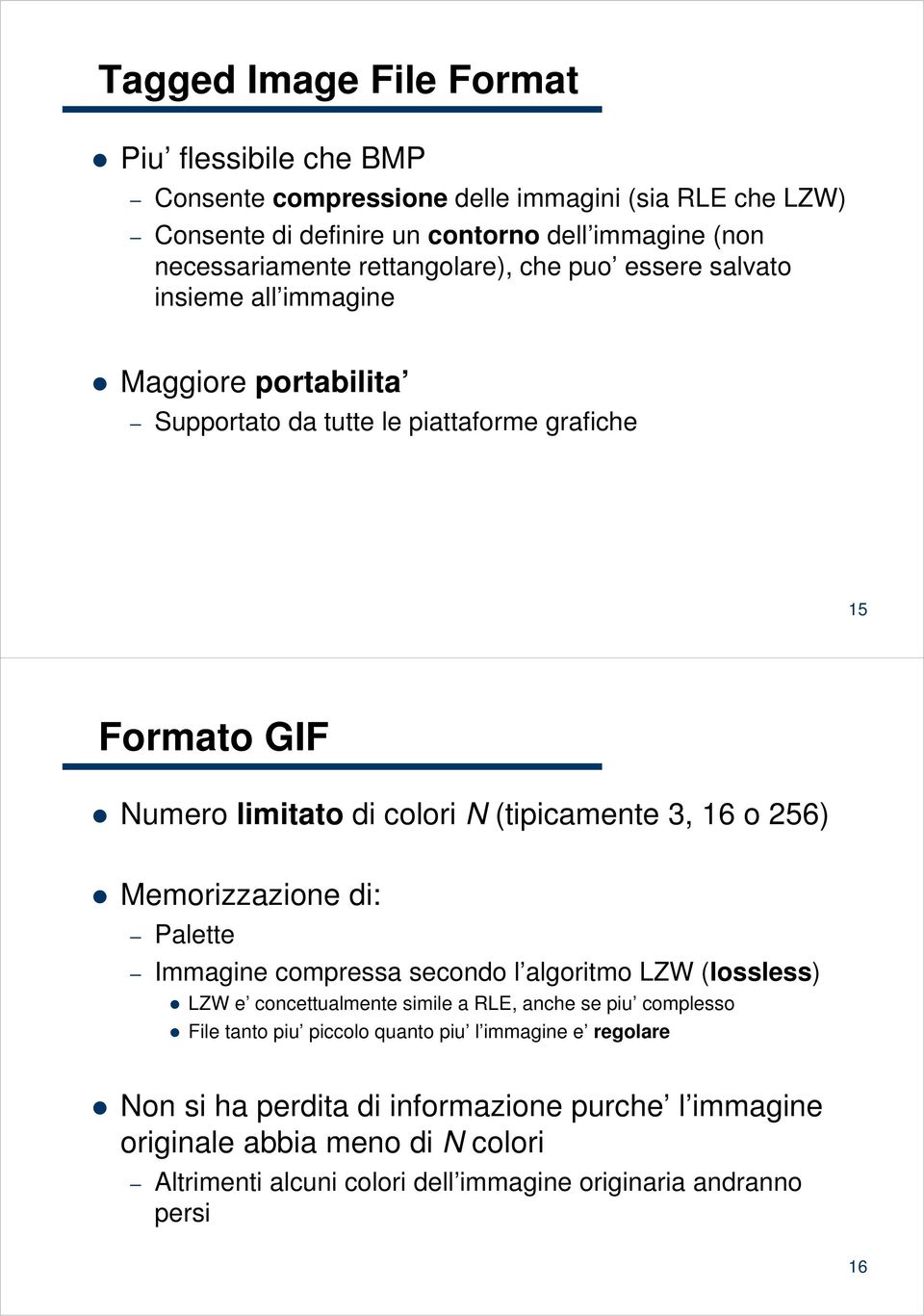 (tipicamente 3, 16 o 256) Memorizzazione di: Palette Immagine compressa secondo l algoritmo LZW (lossless) LZW e concettualmente simile a RLE, anche se piu complesso File tanto