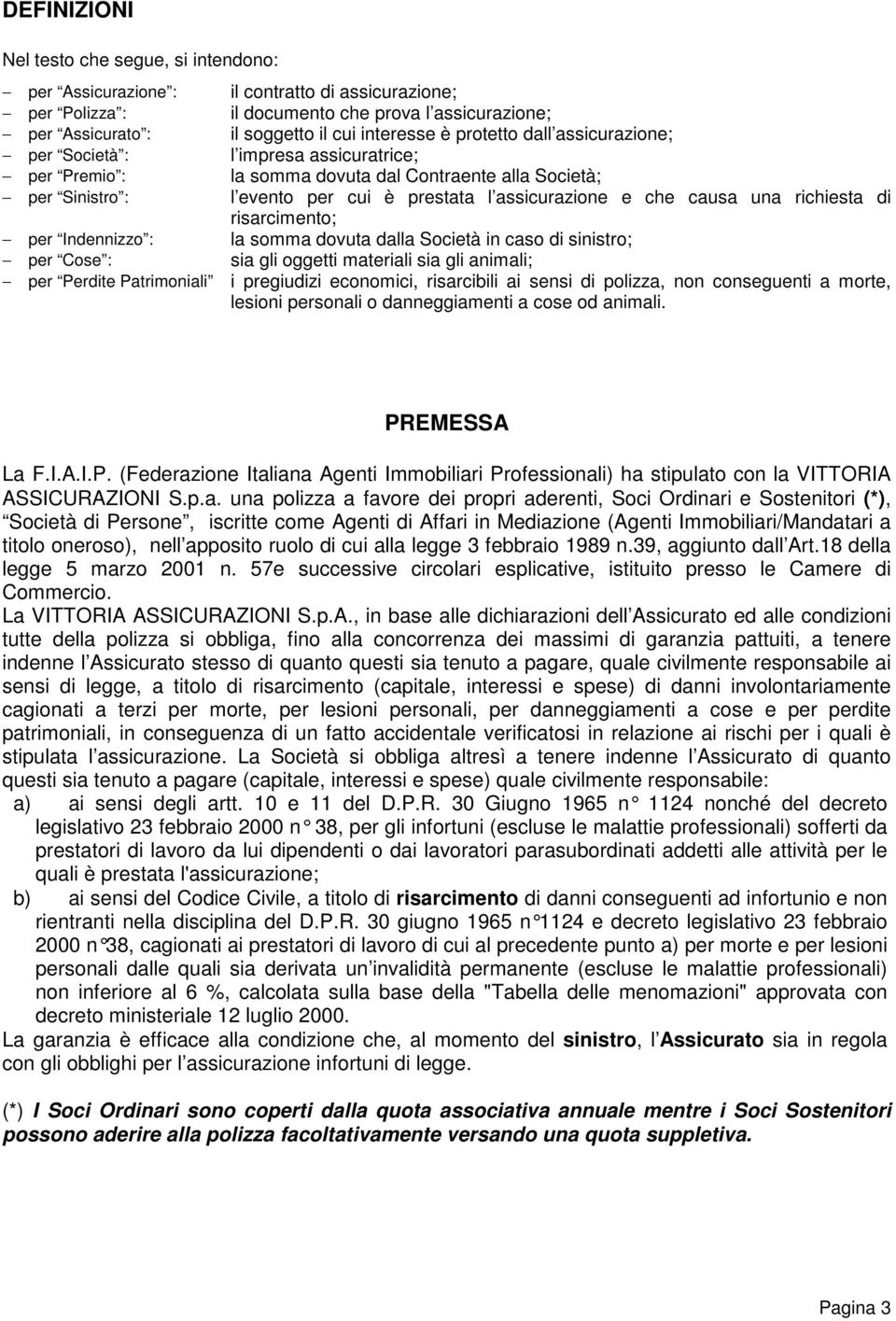 una richiesta di risarcimento; per Indennizzo : la somma dovuta dalla Società in caso di sinistro; per Cose : sia gli oggetti materiali sia gli animali; per Perdite Patrimoniali i pregiudizi