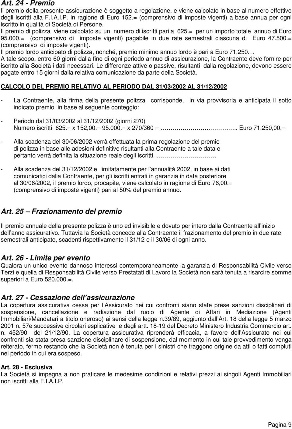 = per un importo totale annuo di Euro 95.000.= (comprensivo di imposte vigenti) pagabile in due rate semestrali ciascuna di Euro 47.500.= (comprensivo di imposte vigenti). Il premio lordo anticipato di polizza, nonché, premio minimo annuo lordo è pari a Euro 71.