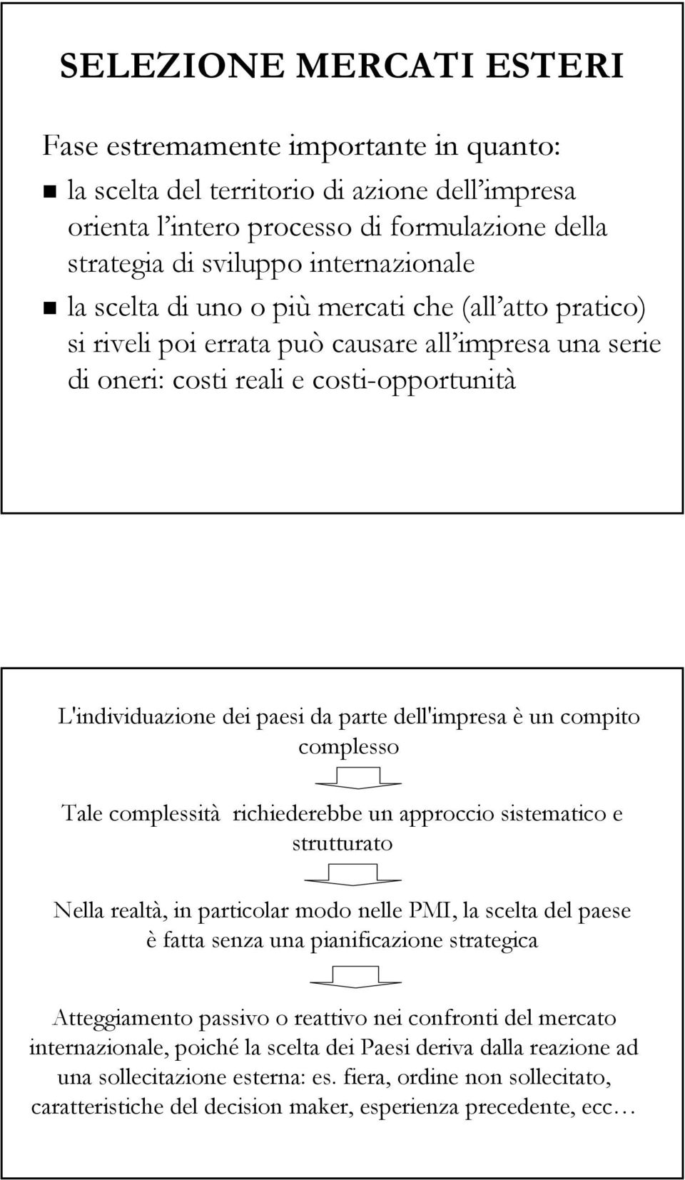 è un compito complesso Tale complessità richiederebbe un approccio sistematico e strutturato Nella realtà, in particolar modo nelle PMI, la scelta del paese è fatta senza una pianificazione