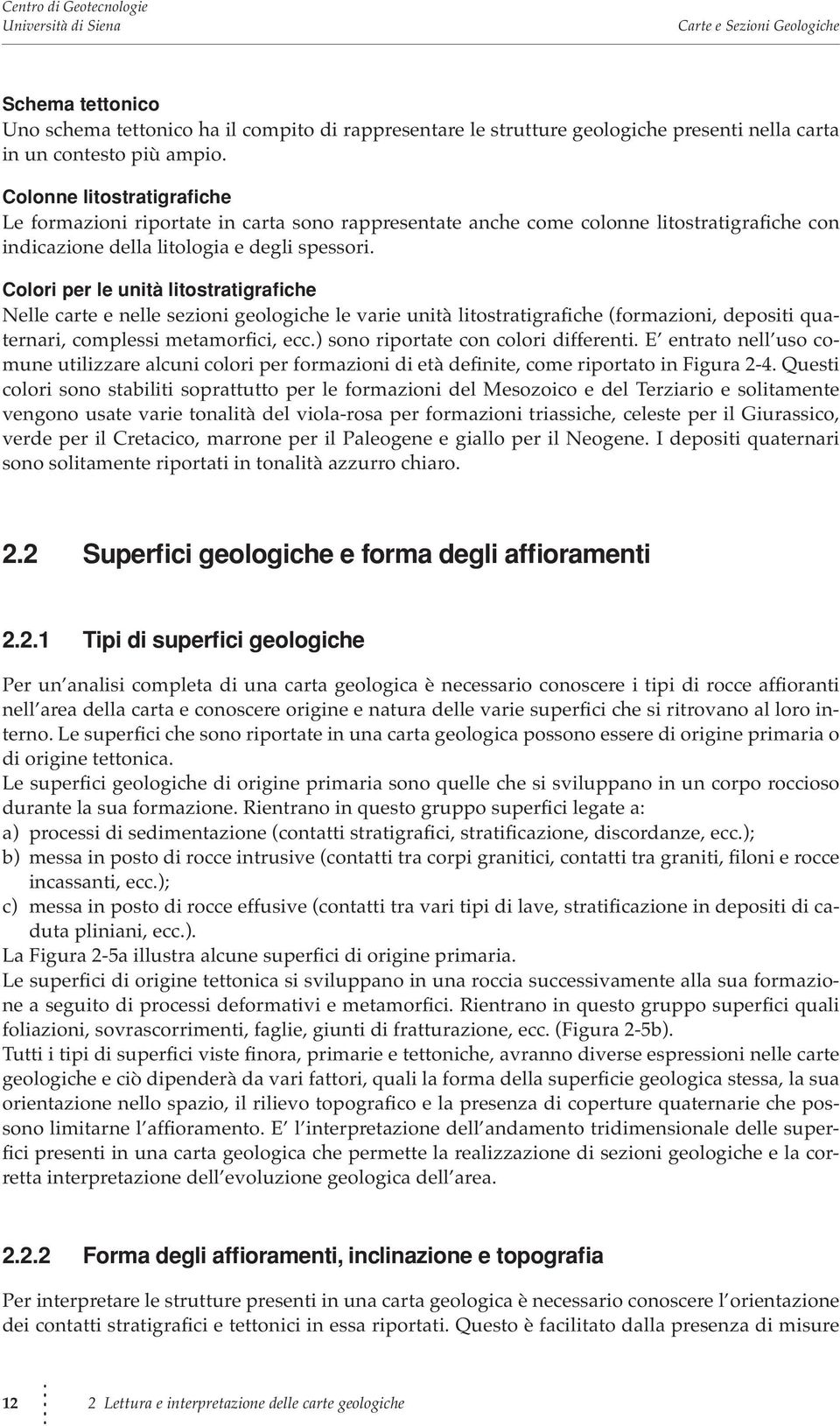 Colori per le unità litostratigrafiche Nelle carte e nelle sezioni geologiche le varie unità litostratigrafiche (formazioni, depositi quaternari, complessi metamorfici, ecc.