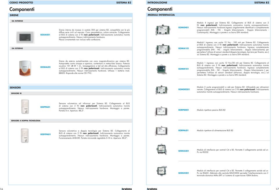 Placca ornamentale non inclusa nella confezione. B2MI41 B2MIA11 Modulo 4 ingressi per Sistema B2. Collegamento al BUS di sistema con 2 fili non polarizzati.