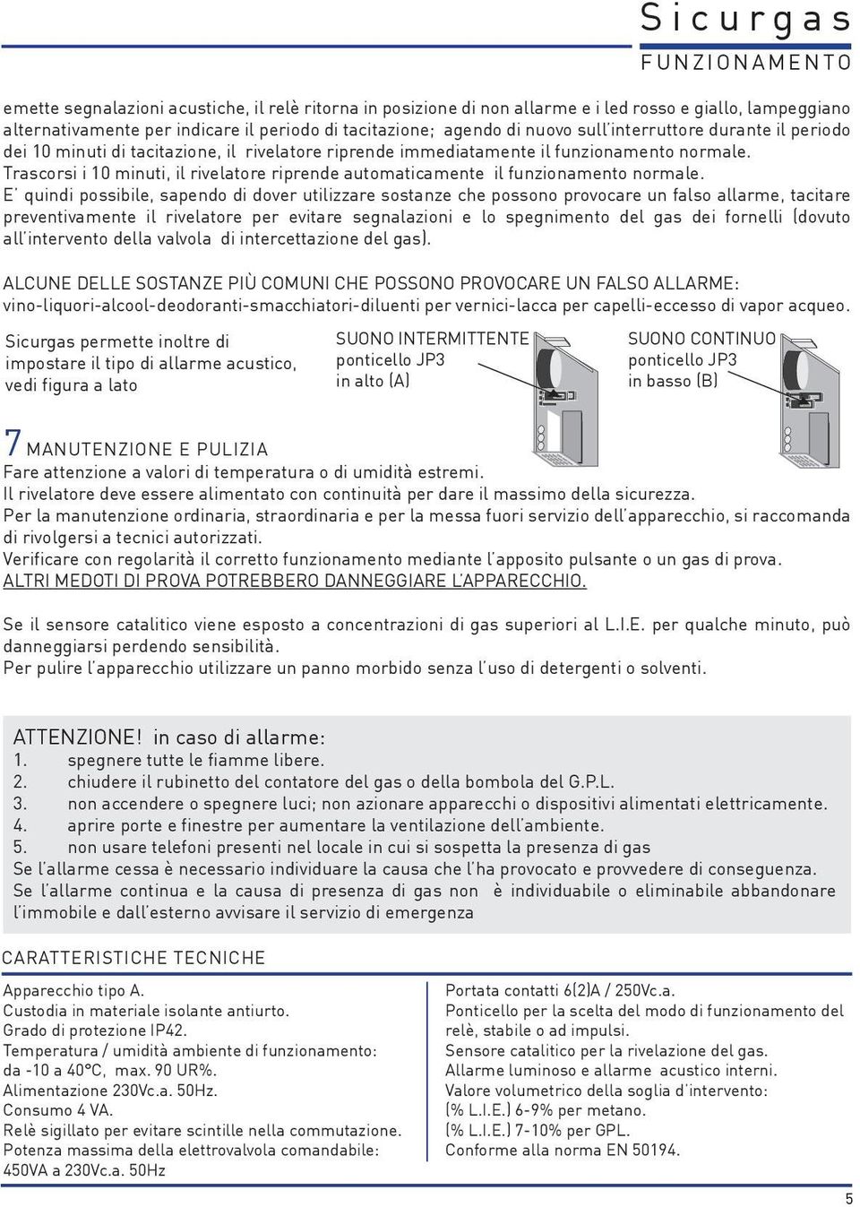 Trascorsi i 10 minuti, il rivelatore riprende automaticamente il funzionamento normale.