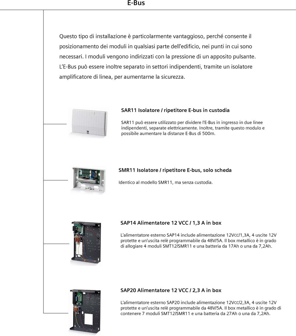 SAR11 Isolatore / ripetitore E-bus in custodia SAR11 può essere utilizzato per dividere l'e-bus in ingresso in due linee indipendenti, separate elettricamente.