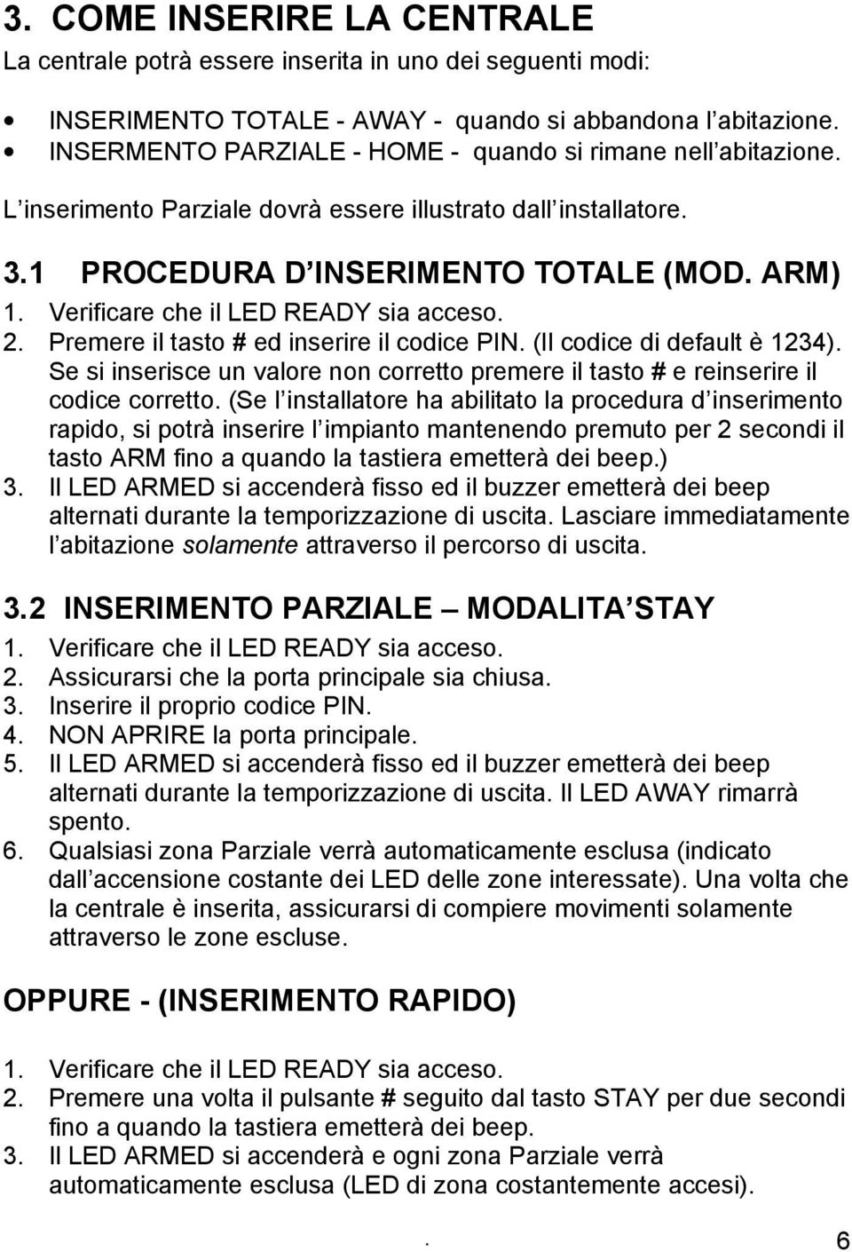 Verificare che il LED READY sia acceso. 2. Premere il tasto # ed inserire il codice PIN. (Il codice di default è 1234).