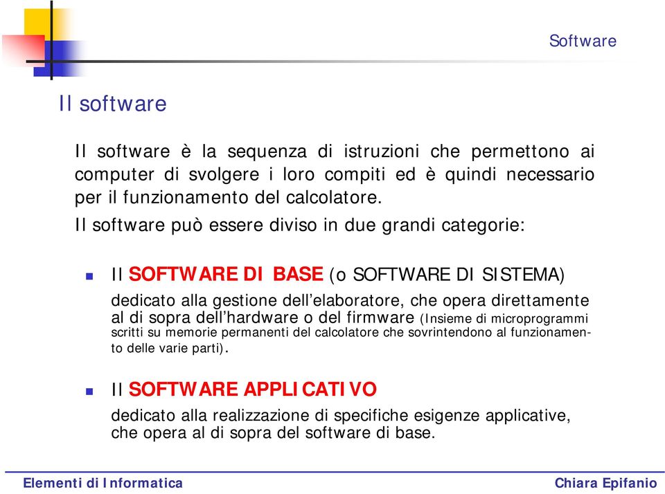 Il software può essere diviso in due grandi categorie: Il SOFTWARE DI BASE (o SOFTWARE DI SISTEMA) dedicato alla gestione dell elaboratore, che opera