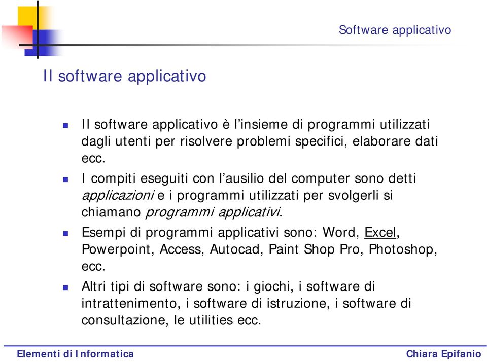 I compiti eseguiti con l ausilio del computer sono detti applicazioni e i programmi utilizzati per svolgerli si chiamano programmi applicativi.