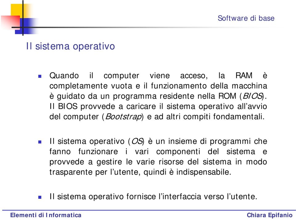 Il BIOS provvede a caricare il sistema operativo all avvio del computer (Bootstrap) e ad altri compiti fondamentali.